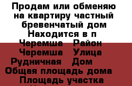 Продам или обменяю на квартиру частный бревенчатый дом!Находится в п. Черемша › Район ­ Черемша › Улица ­ Рудничная › Дом ­ 11 › Общая площадь дома ­ 50 › Площадь участка ­ 9 › Цена ­ 1 850 000 - Свердловская обл., Асбест г. Недвижимость » Дома, коттеджи, дачи продажа   